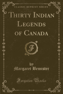 Thirty Indian Legends of Canada (Classic Reprint)