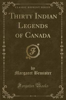 Thirty Indian Legends of Canada (Classic Reprint) - Bemister, Margaret