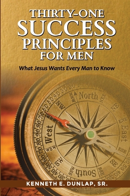 Thirty-One Success Principles for Men: What Jesus Wants Every Man to Know - Dunlap, Kenneth, Sr.