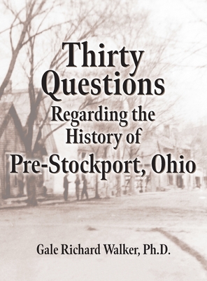 Thirty Questions Regarding the History of Pre-Stockport, Ohio - Walker, Gale Richard