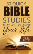 Thirty Quick Bible Studies That Will Change Your Life: For the Better