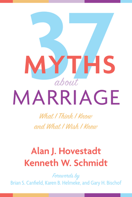 Thirty-Seven Myths about Marriage: What I Think I Know and What I Wish I Knew - Hovestadt, Alan J, and Schmidt, Kenneth W, and Canfield, Brian S (Foreword by)