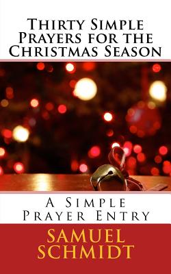 Thirty Simple Prayers for the Christmas Season - Schmidt, Samuel Lee