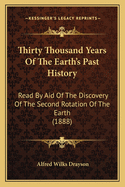 Thirty Thousand Years Of The Earth's Past History: Read By Aid Of The Discovery Of The Second Rotation Of The Earth (1888)