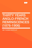 Thirty Years Anglo-French Reminiscences (1876-1906)