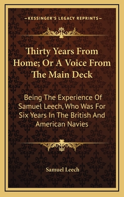 Thirty Years From Home; Or A Voice From The Main Deck: Being The Experience Of Samuel Leech, Who Was For Six Years In The British And American Navies - Leech, Samuel