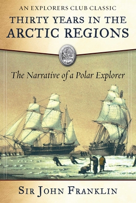 Thirty Years in the Arctic Regions: The Narrative of a Polar Explorer - Franklin, Sir John, and Welky, David, PH.D. (Foreword by)