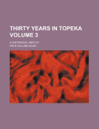 Thirty Years in Topeka; A Historical Sketch Volume 3 - Giles, Frye William