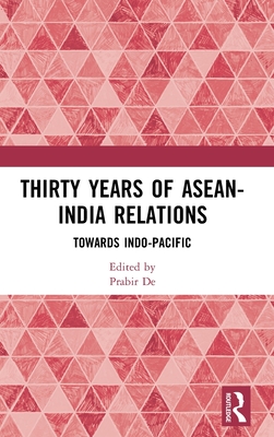 Thirty Years of ASEAN-India Relations: Towards Indo-Pacific - De, Prabir (Editor)
