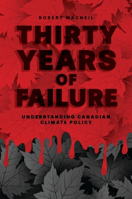 Thirty Years of Failure: Understanding Canadian Climate Policy - MacNeil, Robert