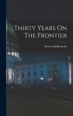 Thirty Years On The Frontier - McReynolds, Robert