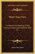 Thirty Years View: A History of the Working of the American Government 1820 to 1850 V2