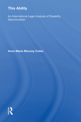 This Ability: An International Legal Analysis of Disability Discrimination - Cotter, Anne-Marie Mooney