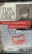 This Arab Life: A Generation's Journey into Silence