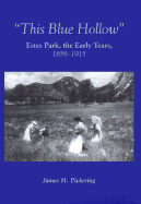 This Blue Hollow: Estes Park, the Early Years. 1859-1915