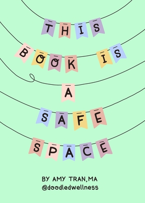 This Book Is a Safe Space: Cute Doodles and Therapy Strategies to Support Self-Love and Wellbeing (Anxiety & Depression Self-Help) - Tran, Amy