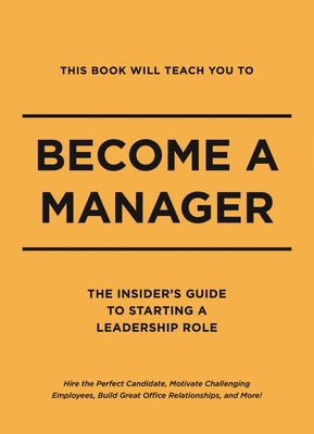 This Book Will Teach You to Become a Manager: The Insider's Guide to Starting a Leadership Role - Whalen Book Works (Editor), and Thomas Nelson