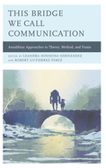 This Bridge We Call Communication: Anzaldan Approaches to Theory, Method, and Praxis