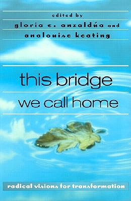 this bridge we call home: radical visions for transformation - Anzalda, Gloria (Editor), and Keating, Analouise (Editor)