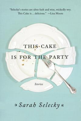 This Cake Is for the Party: Stories - Selecky, Sarah