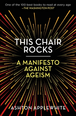 This Chair Rocks: A Manifesto Against Ageism - Applewhite, Ashton