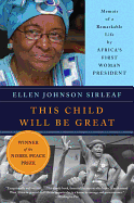 This Child Will Be Great: Memoir of a Remarkable Life by Africa's First Woman President