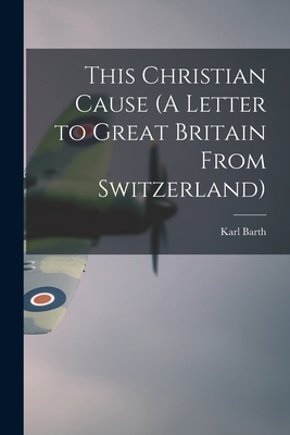 This Christian Cause (A Letter to Great Britain From Switzerland) - Barth, Karl 1886-1968