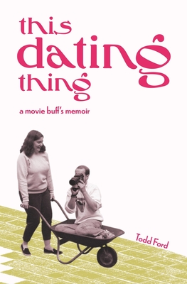 This Dating Thing: a movie buff's memoir - Ford, Todd