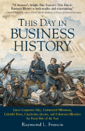 This Day in Business History: Great Corporate Tales, Commercial Milestones, Colorful Titans, Captivating Quotes, and Calamitous Blunders for Every Day of the Year