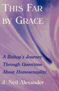 This Far by Grace: A Bishop's Journey Through Questions of Homosexuality