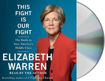 This Fight Is Our Fight: The Battle to Save America's Middle Class - Warren, Elizabeth, and Warren, Elizabeth (Read by)