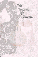 This Fragrant Life Journal: 100 Pages of French Ruled Paper in a 6x9 Cream Colored Paper Journal with Quotes