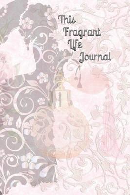 This Fragrant Life Journal: 100 Pages of French Ruled Paper in a 6x9 Cream Colored Paper Journal with Quotes - Methven, Marilynn