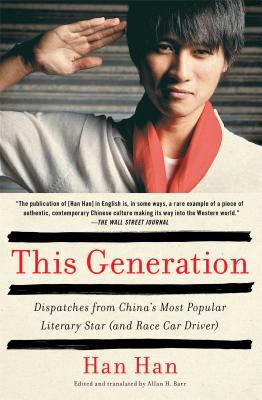 This Generation: Dispatches from China's Most Popular Literary Star (and Race Car Driver) - Han, Han