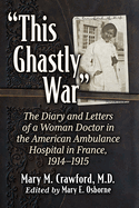 This Ghastly War: The Diary and Letters of a Woman Doctor in the American Ambulance Hospital in France, 1914-1915