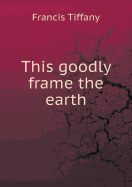 This Goodly Frame the Earth