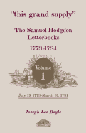 This Grand Supply the Samuel Hodgdon Letterbooks, 1778-1784. Volume 1, July 19, 1778-March 31, 1781