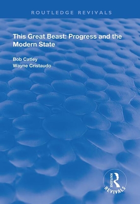 This Great Beast: Progress and the Modern State - Catley, R., and Cristaudo, W.