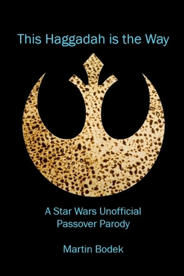 This Haggadah is The Way: A Star Wars Unofficial Passover Parody - Bodek, Martin