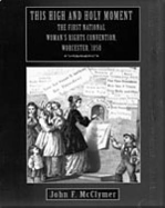 This High and Holy Moment: The First National Women S Rights Convention, Worcester, 1850