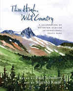 This High, Wild Country: A Celebration of Waterton-Glacier International Peace Park