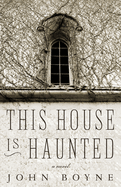 This House Is Haunted: A Novel by the Author of the Heart's Invisible Furies