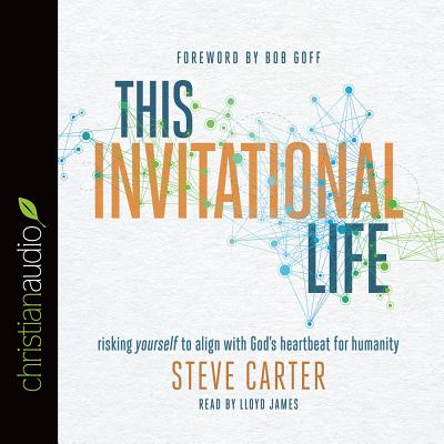 This Invitational Life: Risking Yourself to Align with God's Heartbeat for Humanity - Carter, Steve, and James, Lloyd (Narrator)