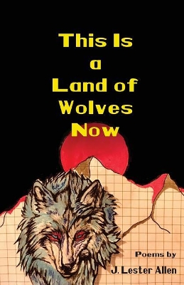 This Is a Land of Wolves Now - Allen, J Lester