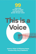 This is a Voice: 99 Exercises to Train, Project and Harness the Power of Your Voice