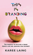 This Is Branding: The Shortcut to Building a Brand People Love and Growing Your Business