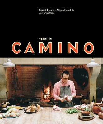 This Is Camino: [A Cookbook] - Moore, Russell, and Hopelain, Allison, and Colin, Chris