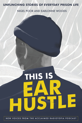 This Is Ear Hustle: Unflinching Stories of Everyday Prison Life - Poor, Nigel, and Woods, Earlonne