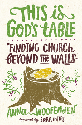 This Is God's Table: Finding Church Beyond the Walls - Woofenden, Anna