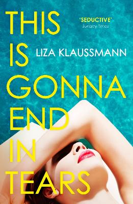 This is Gonna End in Tears: The novel that makes a summer - Klaussmann, Liza